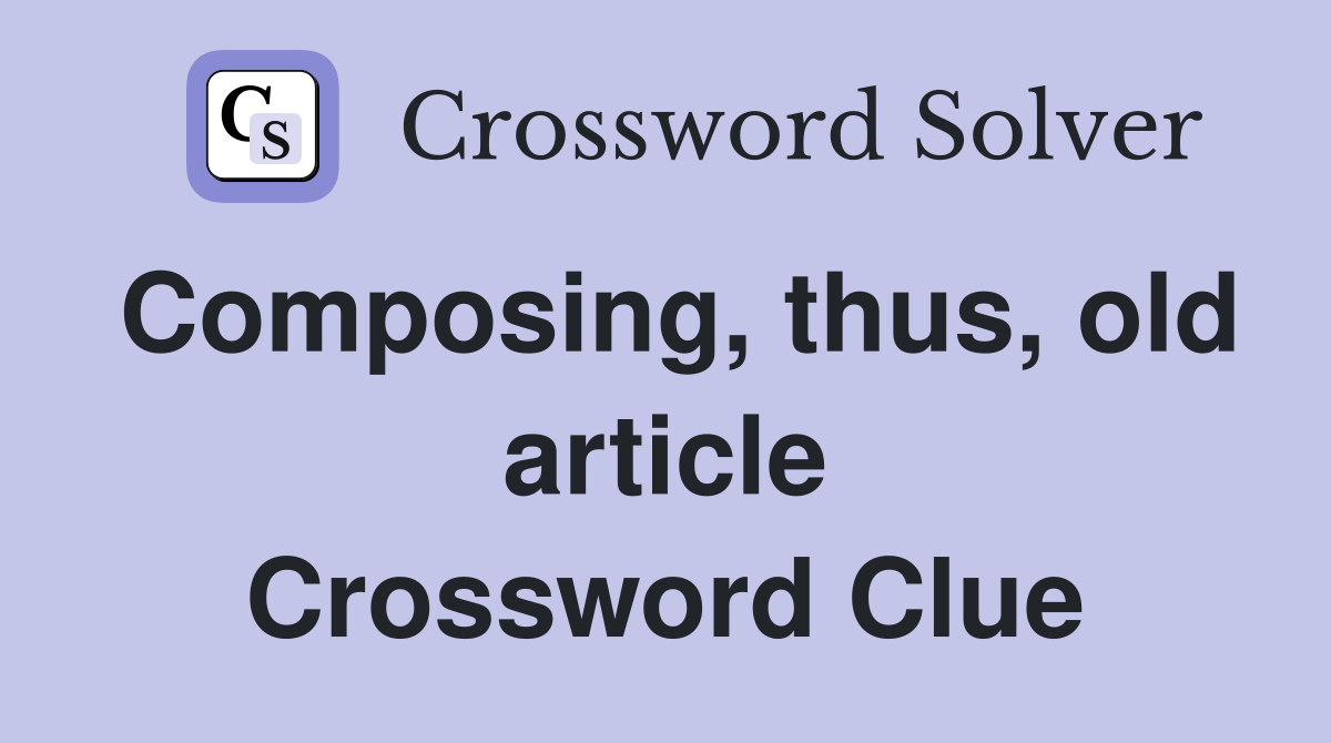 Composing, thus, old article Crossword Clue