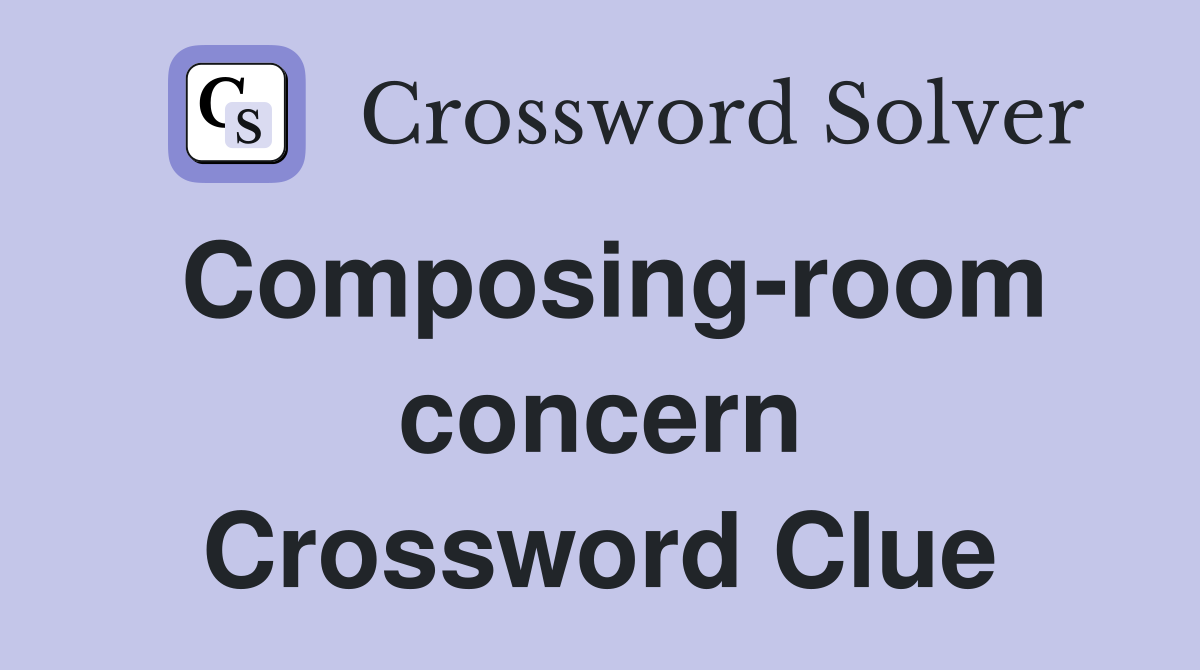 Composing-room concern Crossword Clue