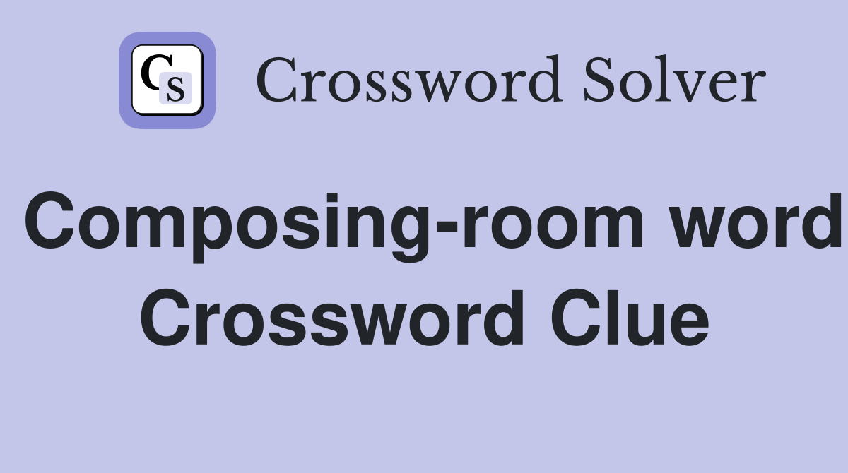Composing-room word Crossword Clue
