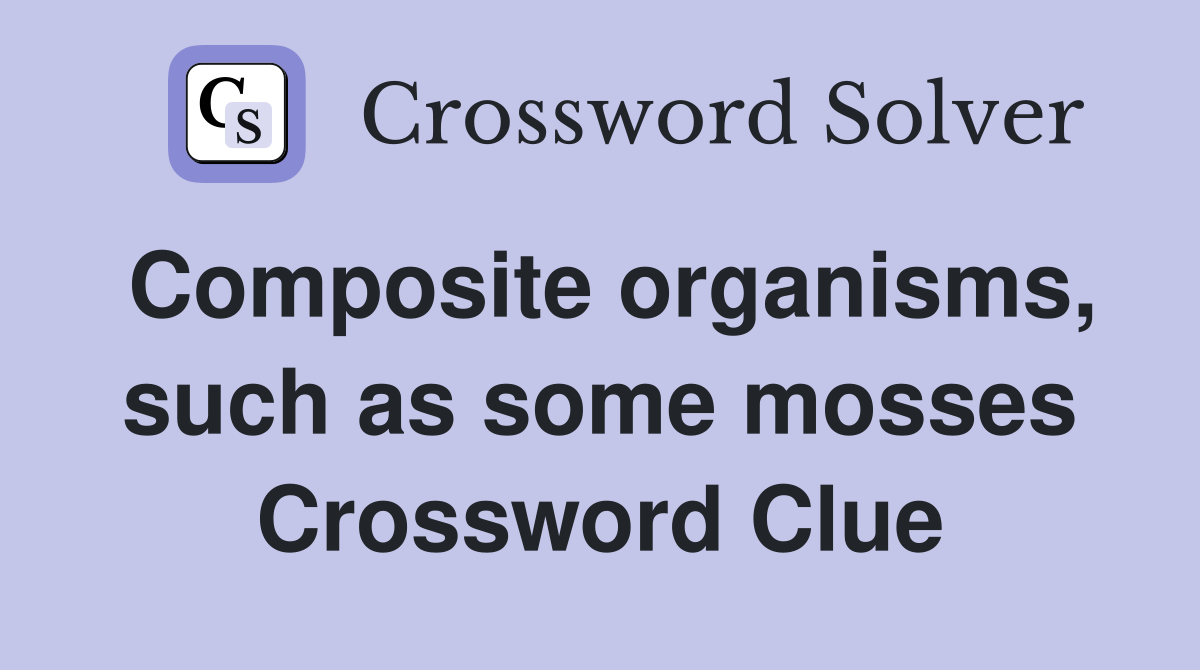 Composite organisms, such as some mosses Crossword Clue