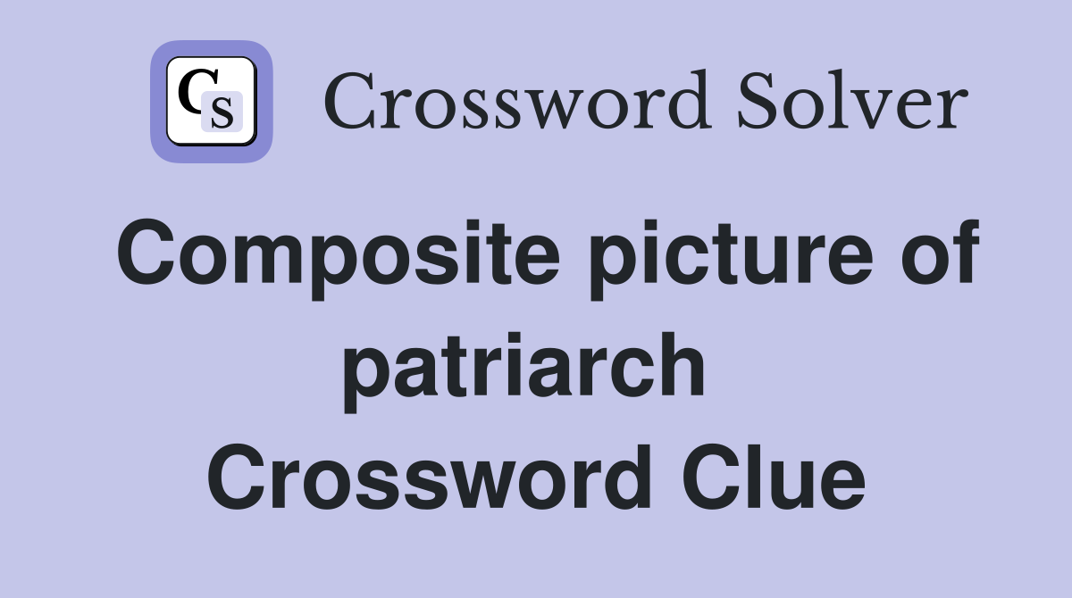 Composite picture of patriarch  Crossword Clue