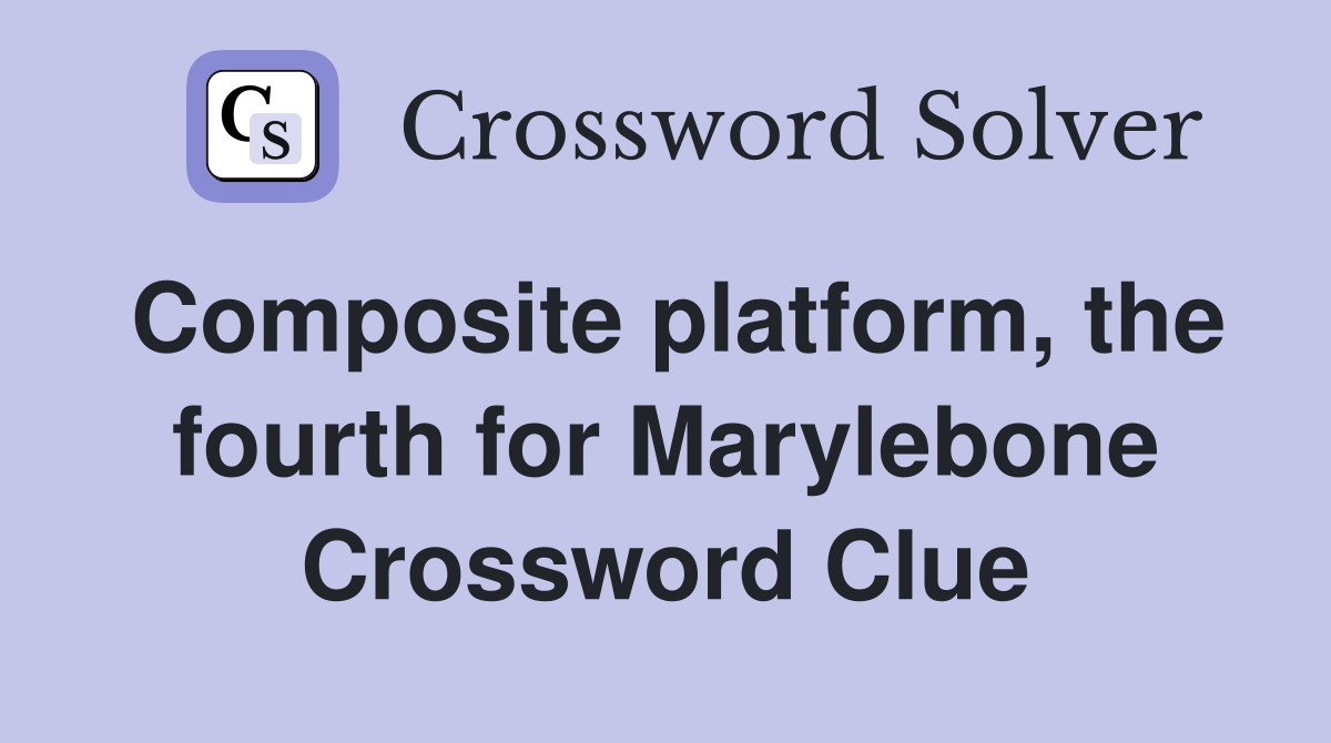 Composite platform, the fourth for Marylebone Crossword Clue