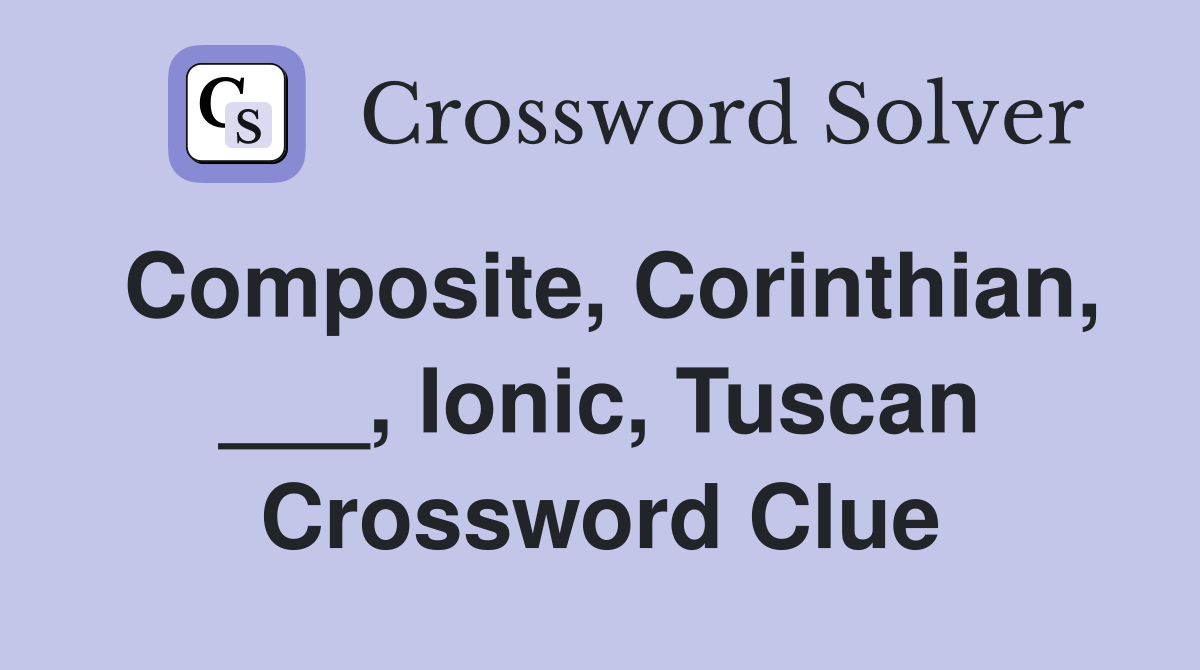 Composite, Corinthian, ___, Ionic, Tuscan Crossword Clue