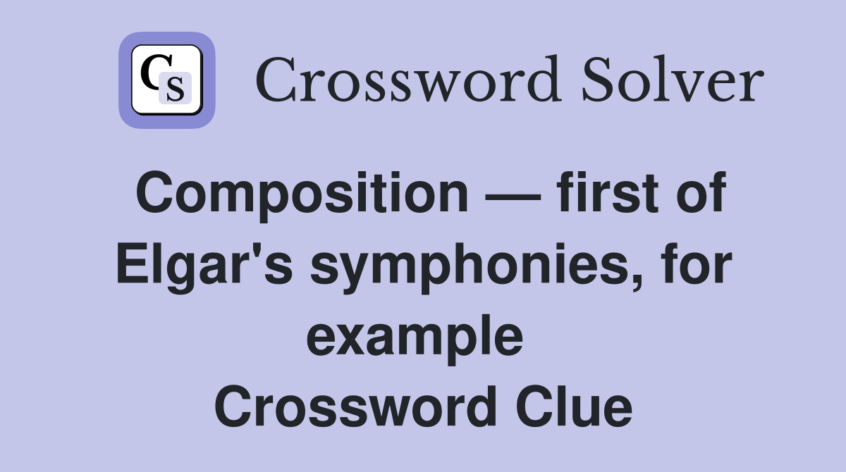 Composition — first of Elgar's symphonies, for example  Crossword Clue