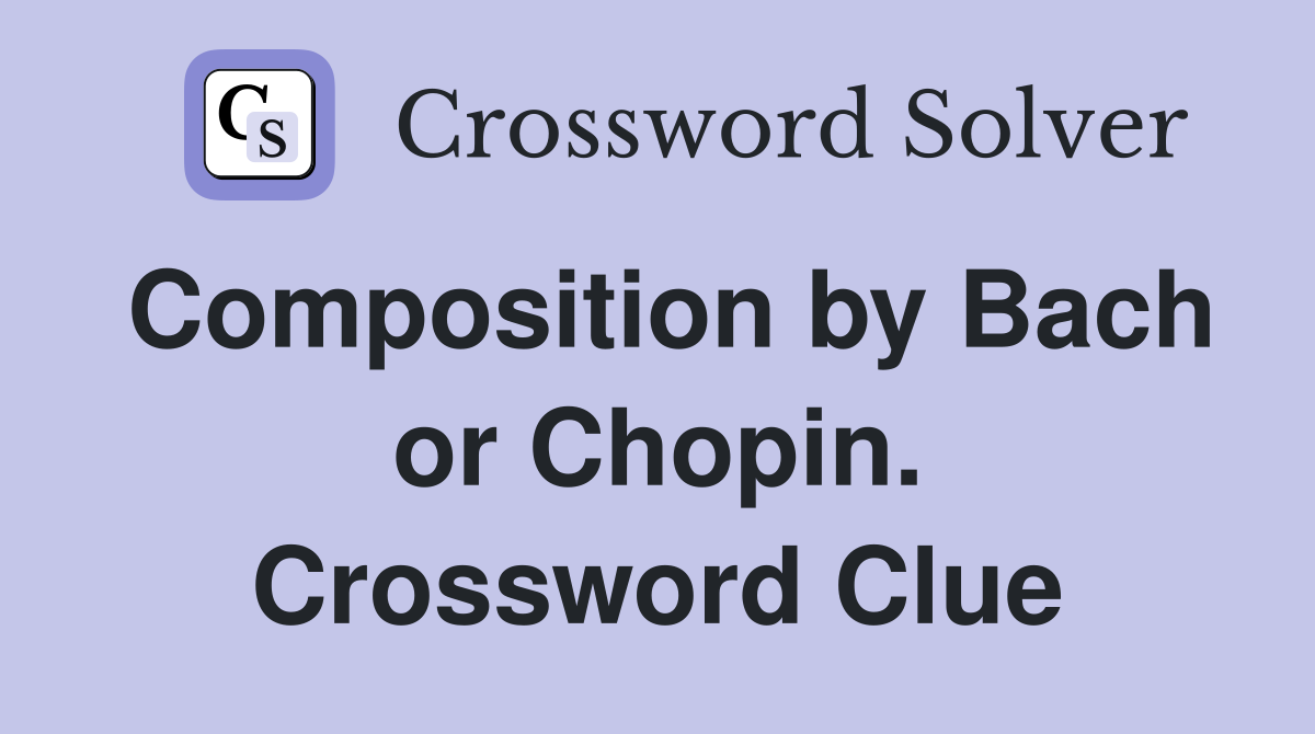 Composition by Bach or Chopin. Crossword Clue