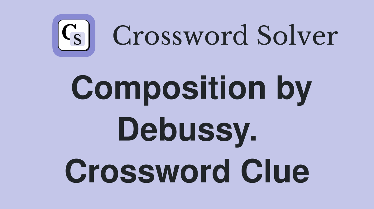Composition by Debussy. Crossword Clue