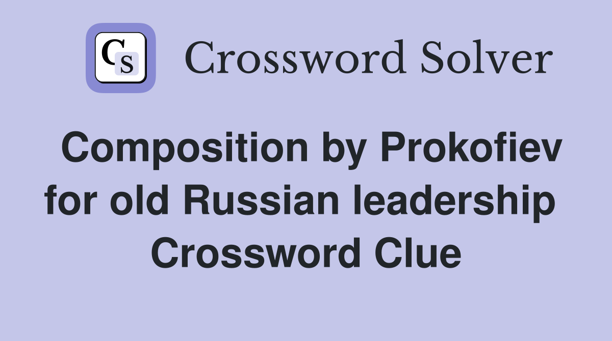 Composition by Prokofiev for old Russian leadership  Crossword Clue