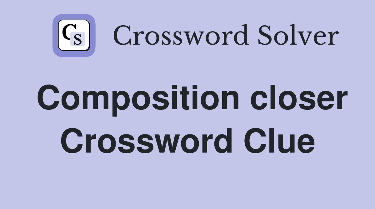 Composition closer Crossword Clue