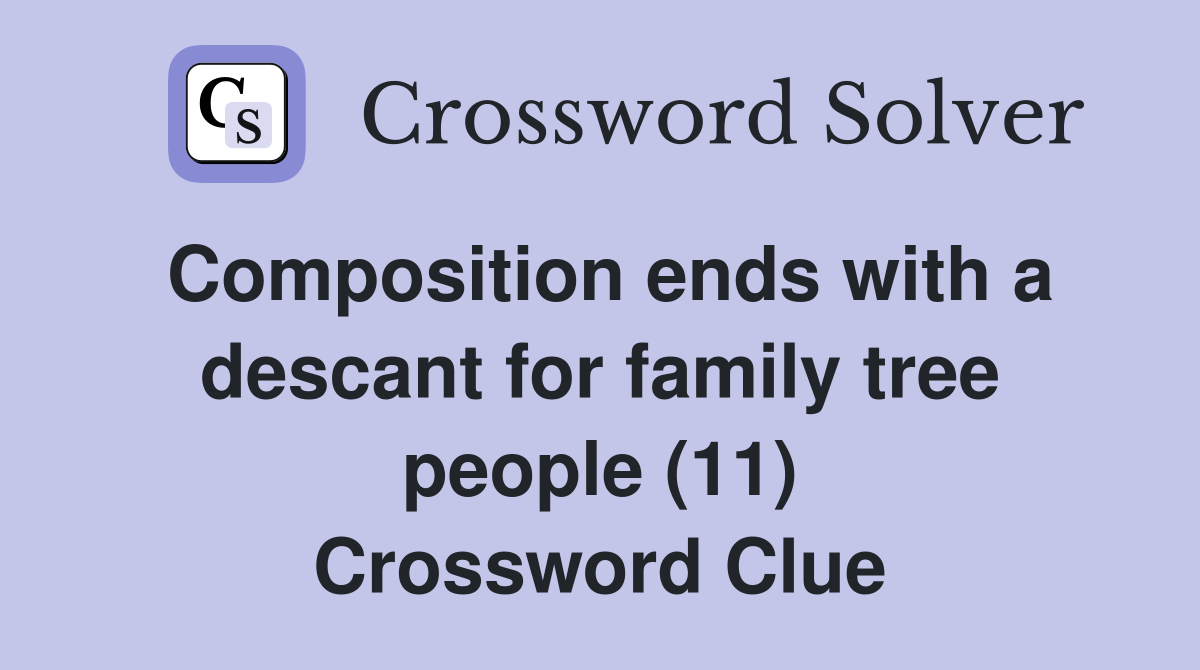 Composition ends with a descant for family tree people (11) Crossword Clue