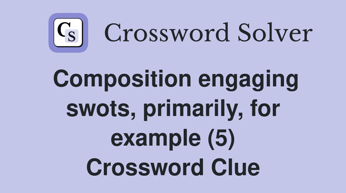 Composition engaging swots, primarily, for example (5) Crossword Clue