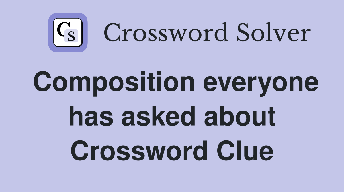 Composition everyone has asked about Crossword Clue