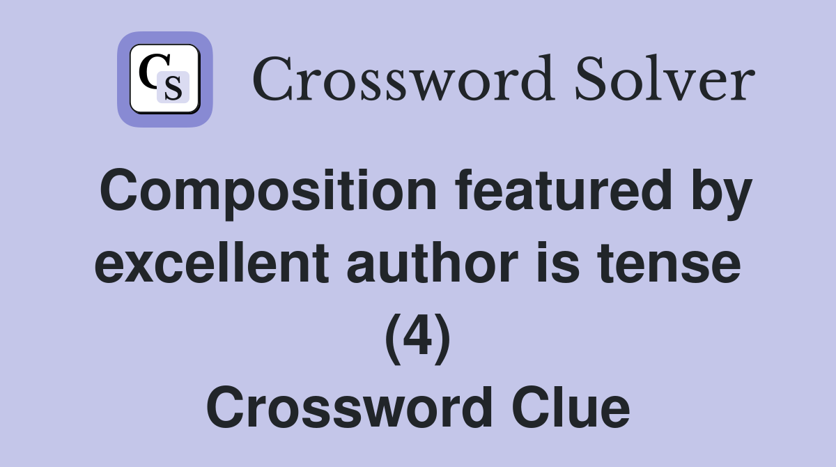Composition featured by excellent author is tense (4) Crossword Clue