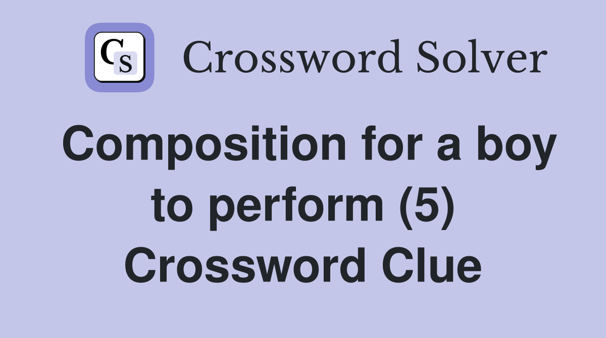 Composition for a boy to perform (5) Crossword Clue