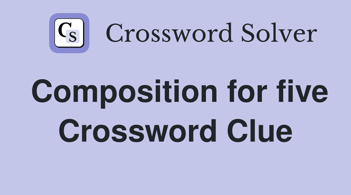 Composition for five Crossword Clue