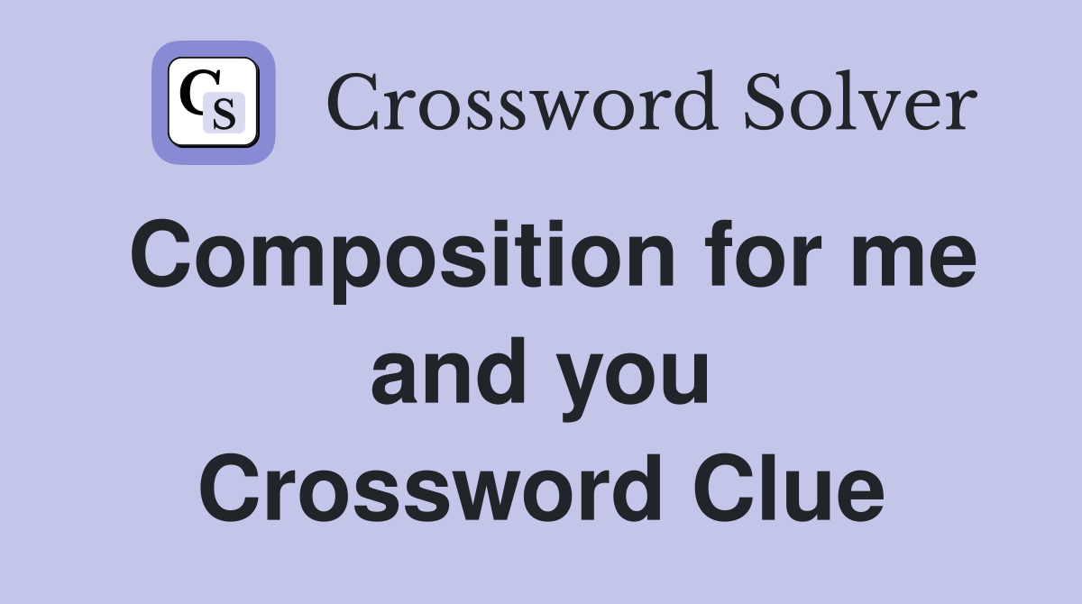Composition for me and you Crossword Clue