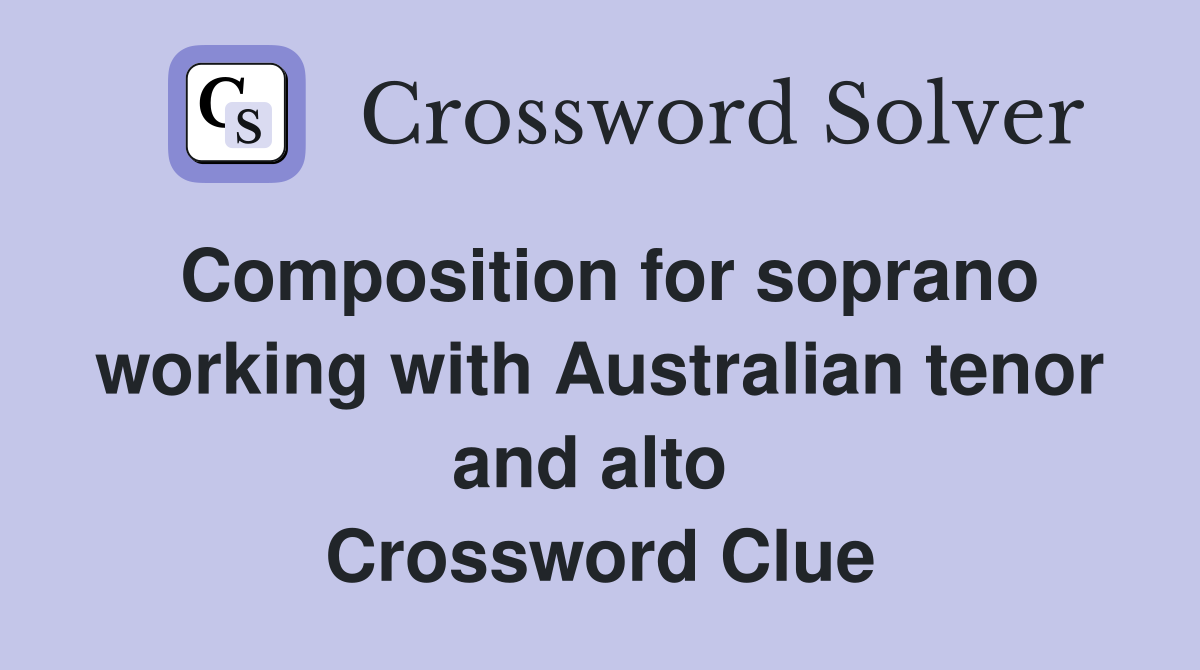 Composition for soprano working with Australian tenor and alto  Crossword Clue