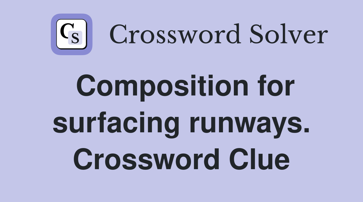 Composition for surfacing runways. Crossword Clue