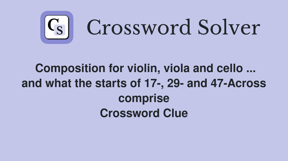 Composition for violin, viola and cello ... and what the starts of 17-, 29- and 47-Across comprise Crossword Clue