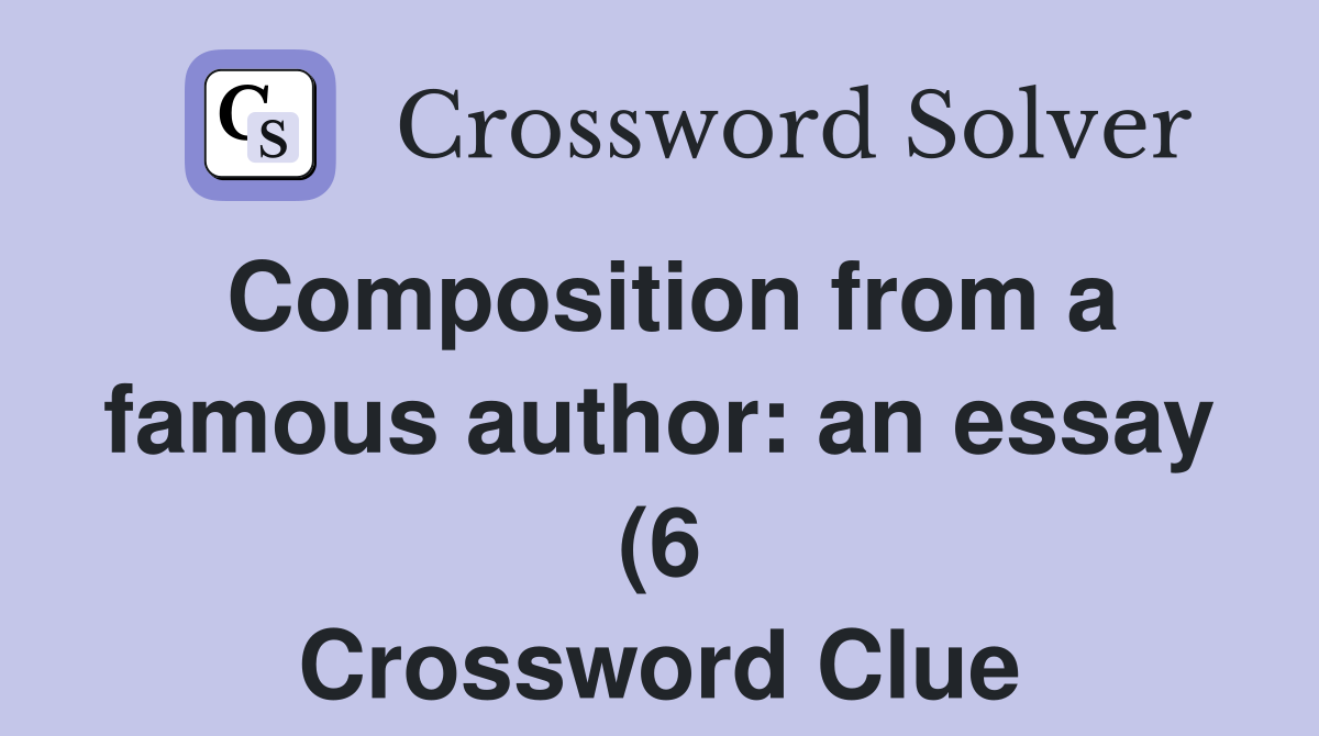 Composition from a famous author: an essay (6) Crossword Clue Answers Composition from a famous author: an essay (6) Crossword Clue Answers