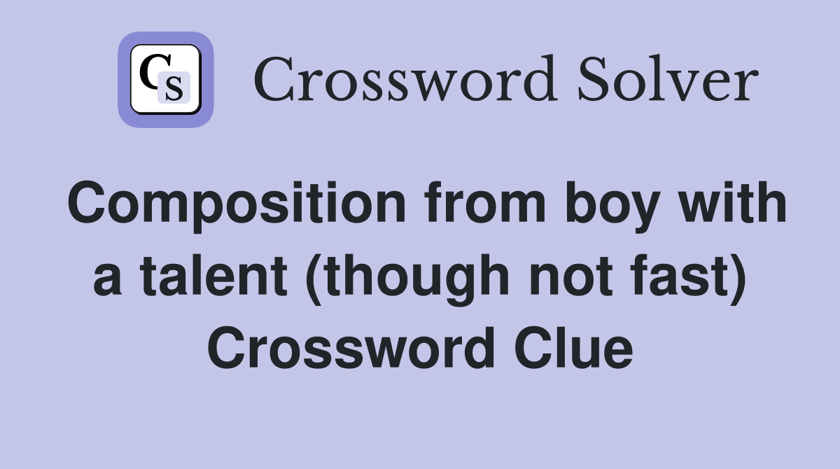 Composition from boy with a talent (though not fast) Crossword Clue