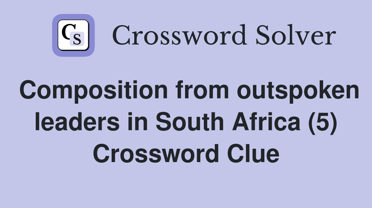 Composition from outspoken leaders in South Africa (5) Crossword Clue