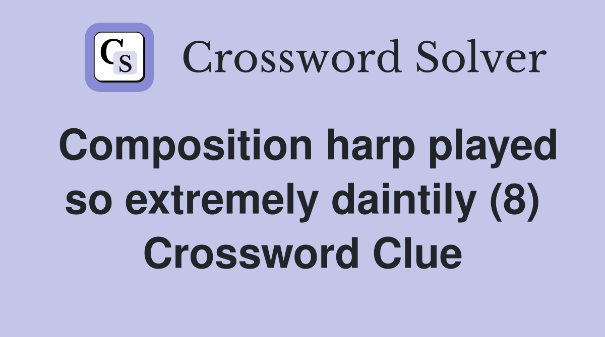 Composition harp played so extremely daintily (8) Crossword Clue