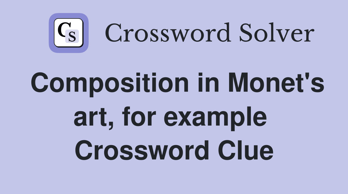 Composition in Monet's art, for example  Crossword Clue