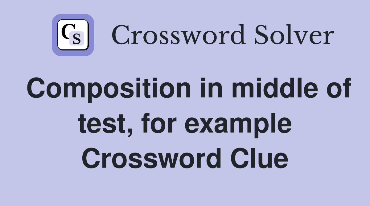 Composition in middle of test, for example Crossword Clue