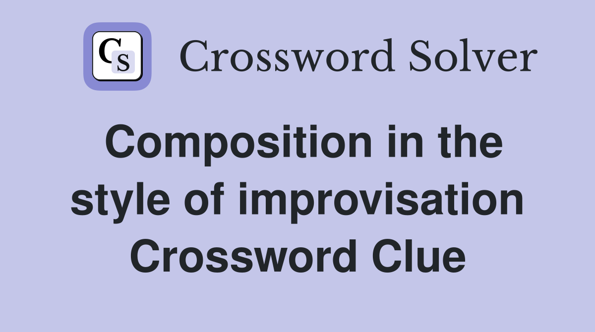 Composition in the style of improvisation Crossword Clue