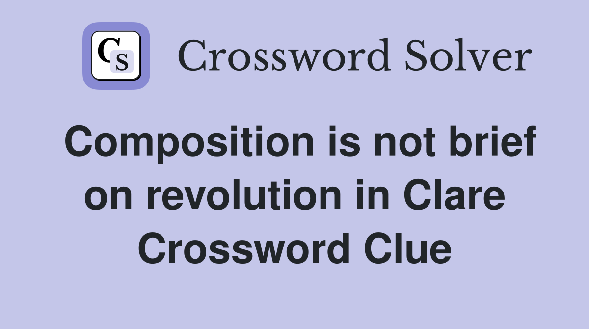 Composition is not brief on revolution in Clare Crossword Clue