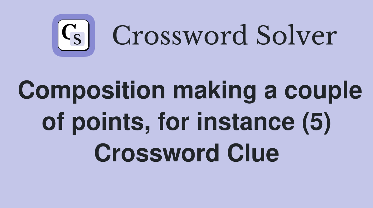 Composition making a couple of points, for instance (5) Crossword Clue