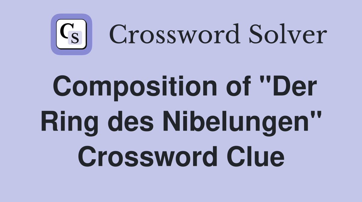 Composition of "Der Ring des Nibelungen" Crossword Clue