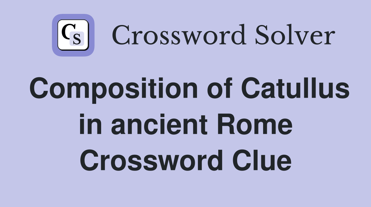 Composition of Catullus in ancient Rome Crossword Clue