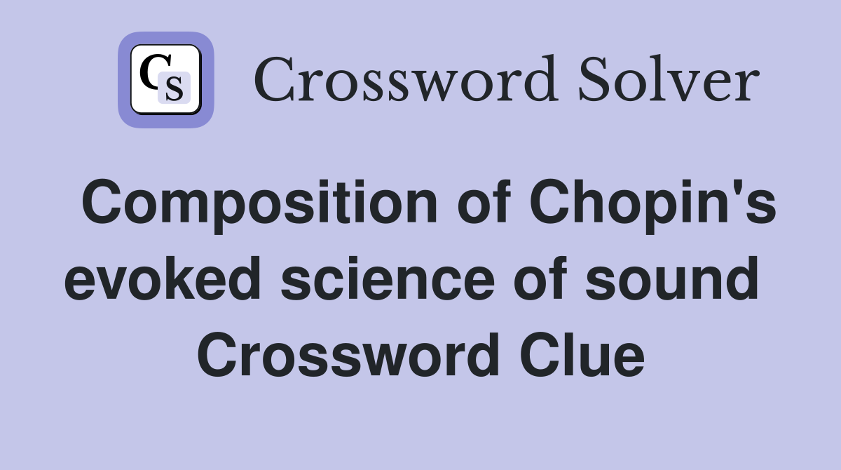 Composition of Chopin's evoked science of sound  Crossword Clue