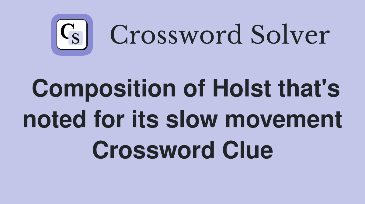 Composition of Holst that's noted for its slow movement Crossword Clue