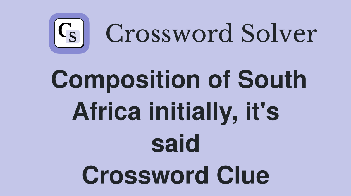 Composition of South Africa initially, it's said Crossword Clue