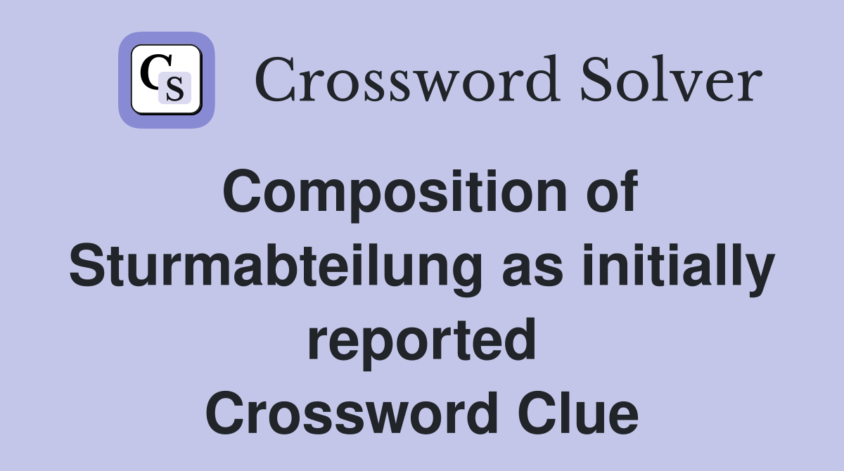 Composition of Sturmabteilung as initially reported Crossword Clue
