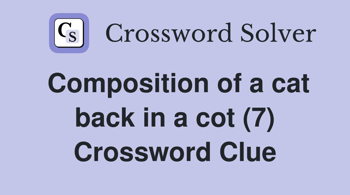 Composition of a cat back in a cot (7) Crossword Clue