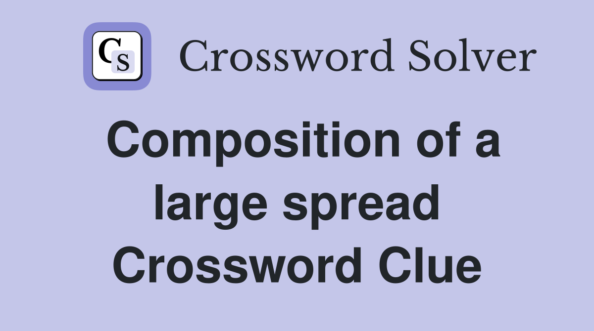 Composition of a large spread Crossword Clue