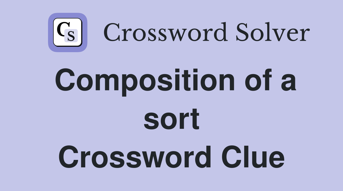 Composition of a sort Crossword Clue