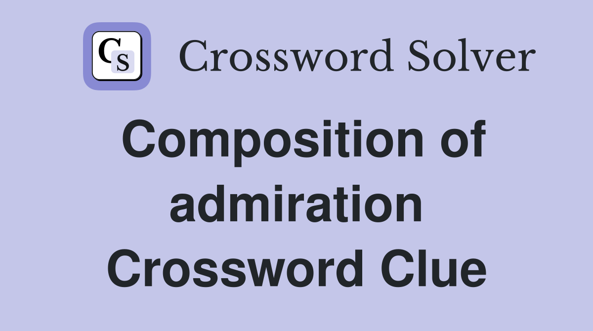 Composition of admiration Crossword Clue