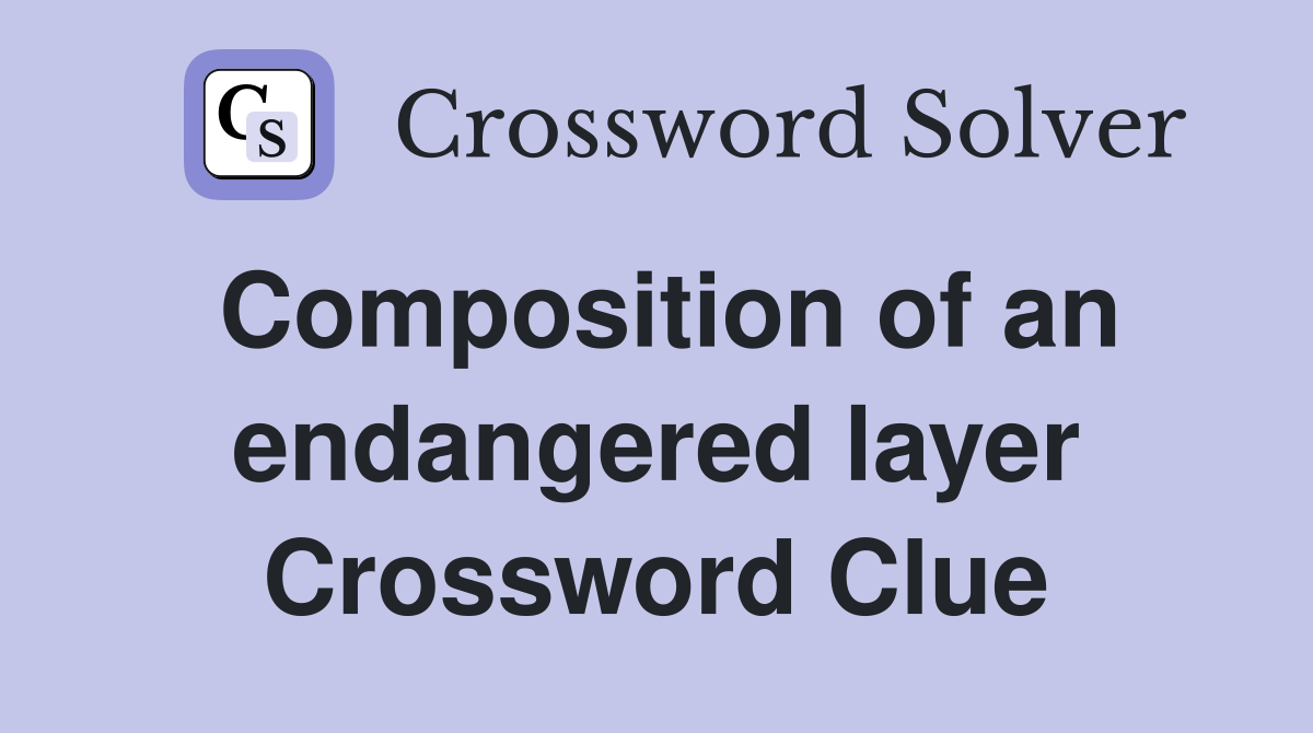 Composition of an endangered layer Crossword Clue
