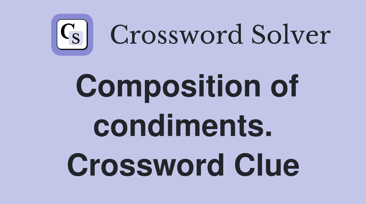 Composition of condiments. Crossword Clue