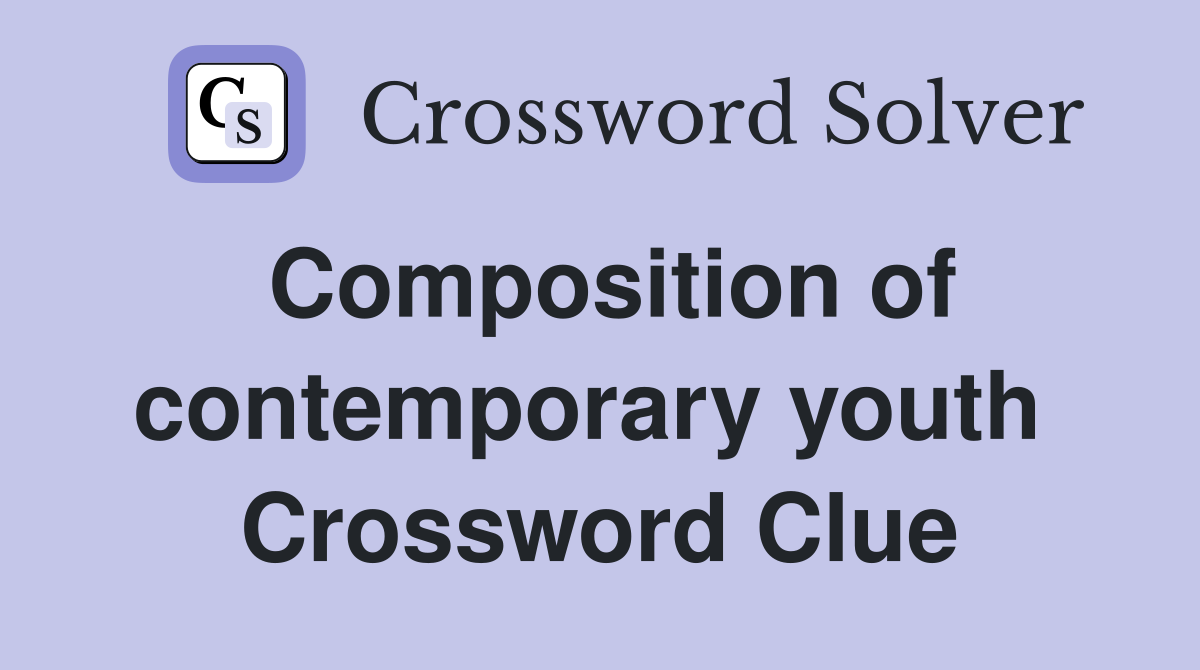Composition of contemporary youth  Crossword Clue