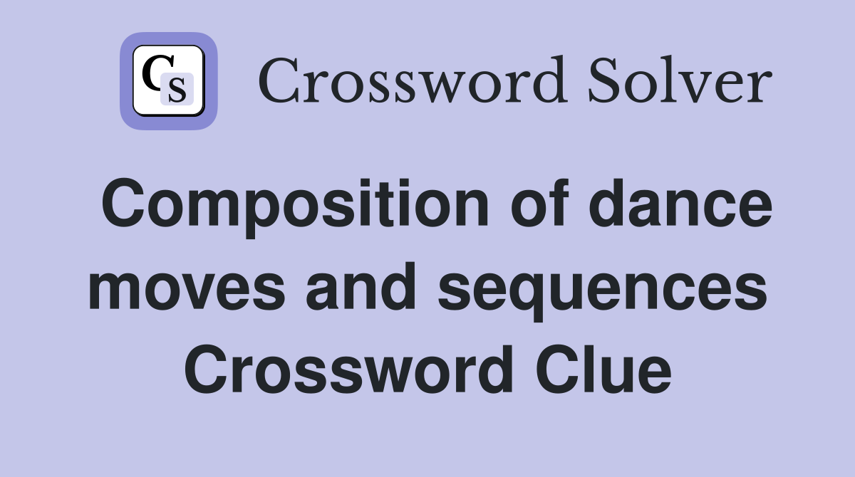 Composition of dance moves and sequences Crossword Clue