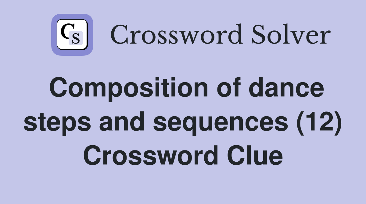 Composition of dance steps and sequences (12) Crossword Clue