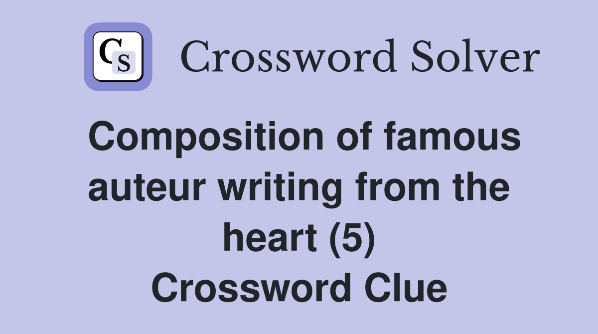 Composition of famous auteur writing from the heart (5) Crossword Clue