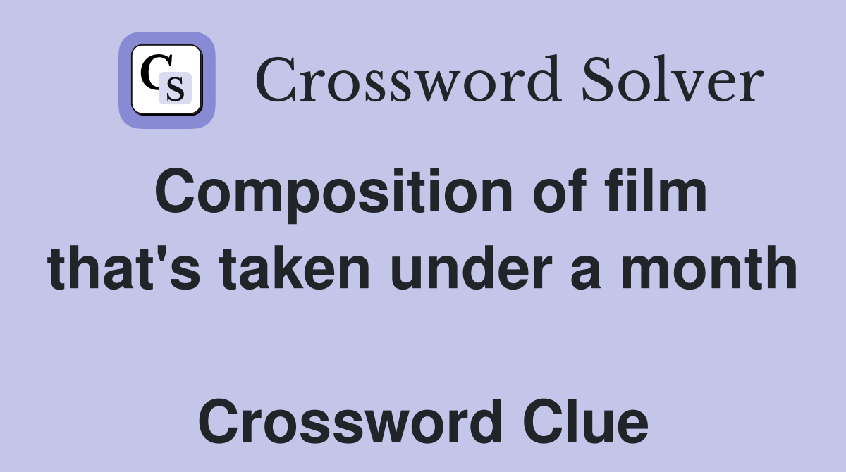 Composition of film that's taken under a month  Crossword Clue