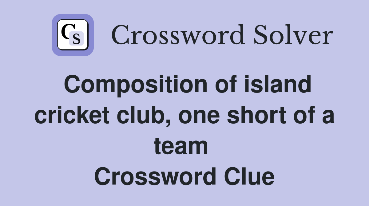 Composition of island cricket club, one short of a team  Crossword Clue