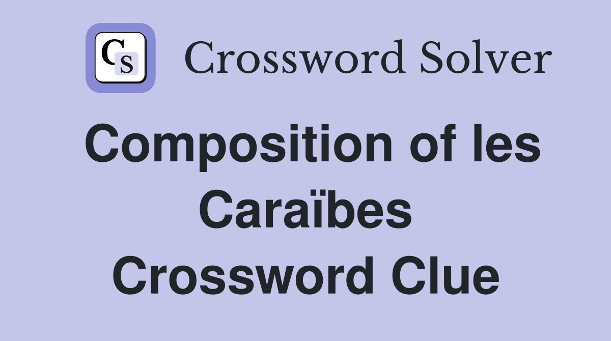 Composition of les Caraïbes Crossword Clue
